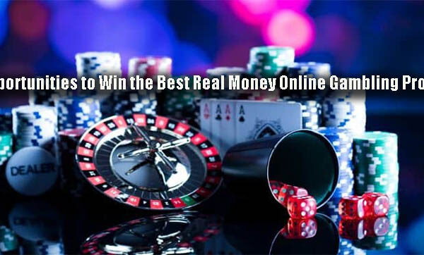 Opportunities to Win the Best Real Money Online Gambling Profits