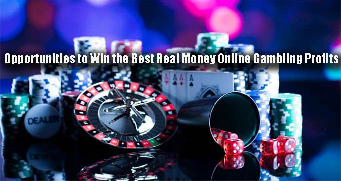Opportunities to Win the Best Real Money Online Gambling Profits