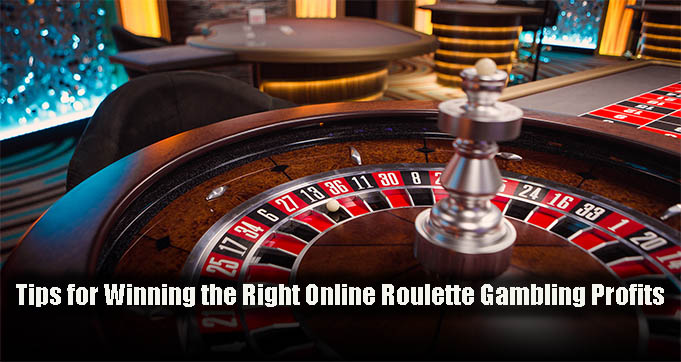 Tips for Winning the Right Online Roulette Gambling Profits