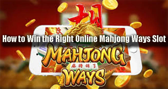 How to Win the Right Online Mahjong Ways Slot